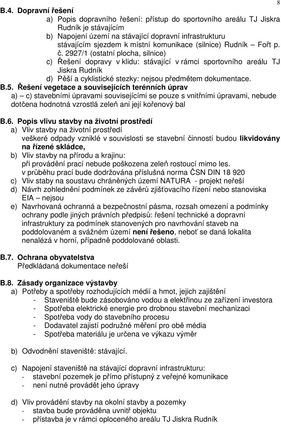 2927/1 (ostatní plocha, silnice) c) Řešení dopravy v klidu: stávající v rámci sportovního areálu TJ Jiskra Rudník d) Pěší a cyklistické stezky: nejsou předmětem dokumentace. B.5.