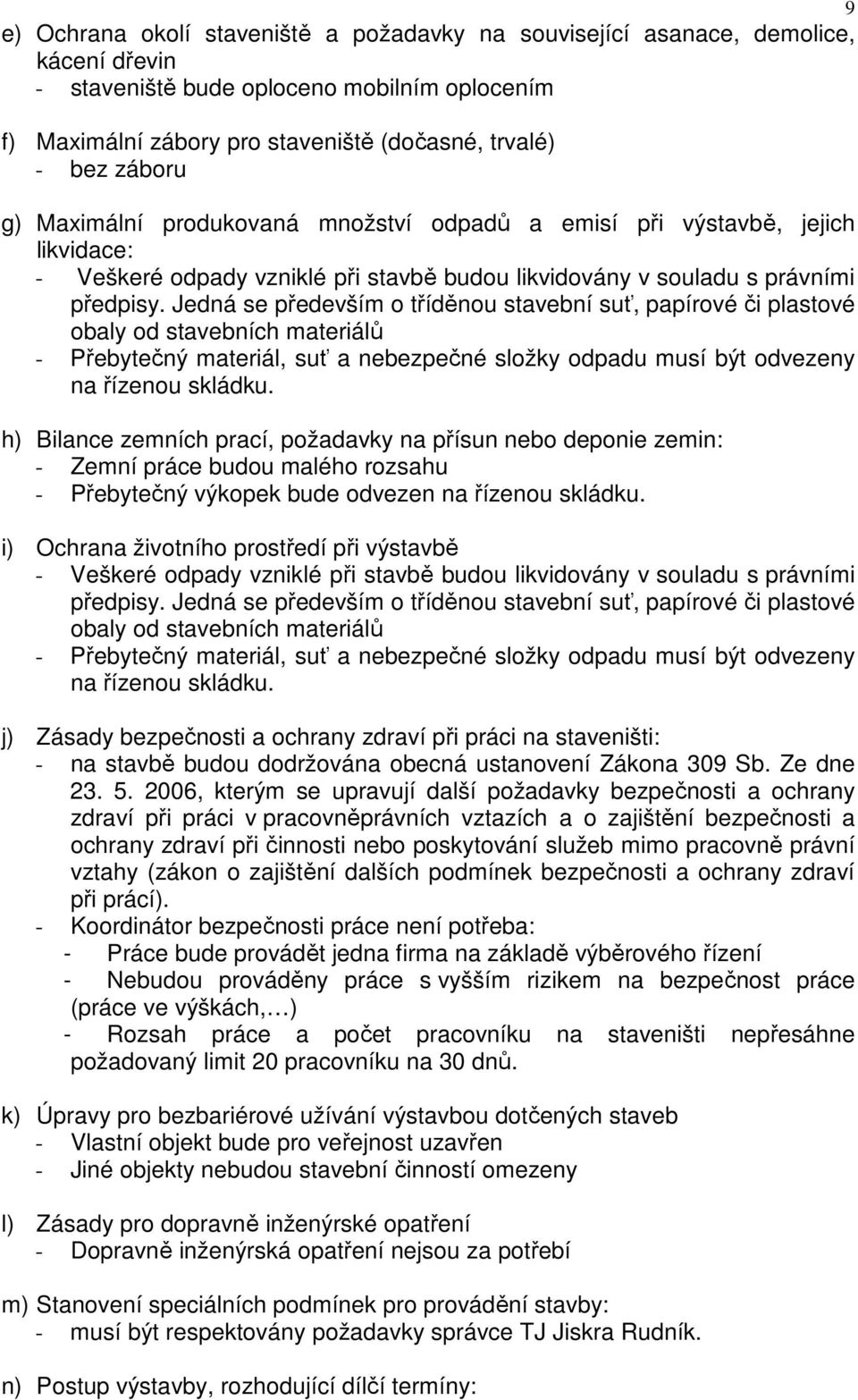 Jedná se především o tříděnou stavební suť, papírové či plastové obaly od stavebních materiálů - Přebytečný materiál, suť a nebezpečné složky odpadu musí být odvezeny na řízenou skládku.