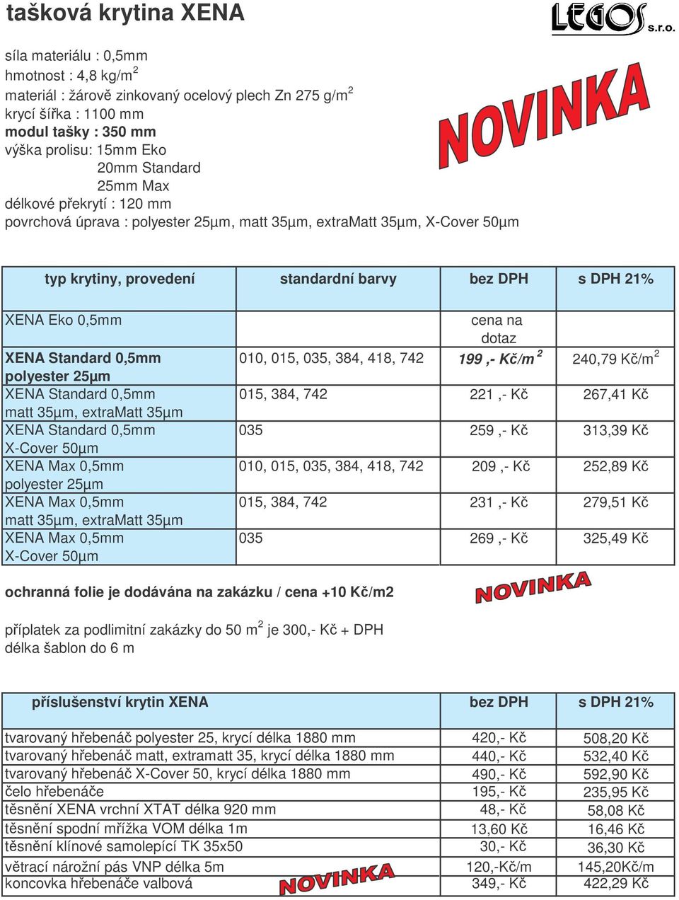 XENA Standard 0,5mm 010, 015, 035, 384, 418, 742 199,- K/m 2 240,79 K/m 2 polyester 25µm XENA Standard 0,5mm 015, 384, 742 221,- K 267,41 K matt 35µm, extramatt 35µm XENA Standard 0,5mm 035 259,- K