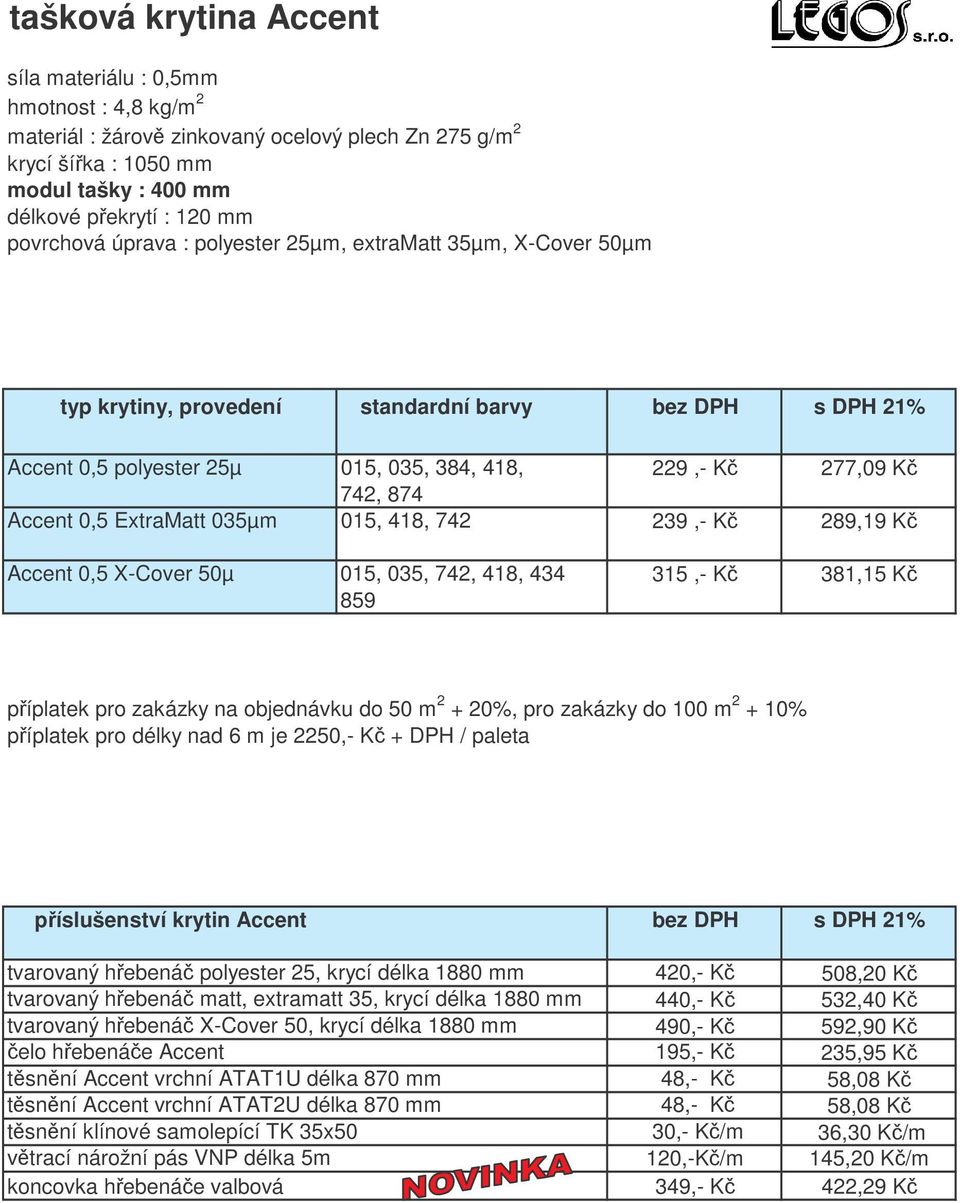 ExtraMatt 035µm 015, 418, 742 239,- K 289,19 K Accent 0,5 X-Cover 50µ 015, 035, 742, 418, 434 315,- K 381,15 K 859 píplatek pro zakázky na objednávku do 50 m 2 + 20%, pro zakázky do 100 m 2 + 10%