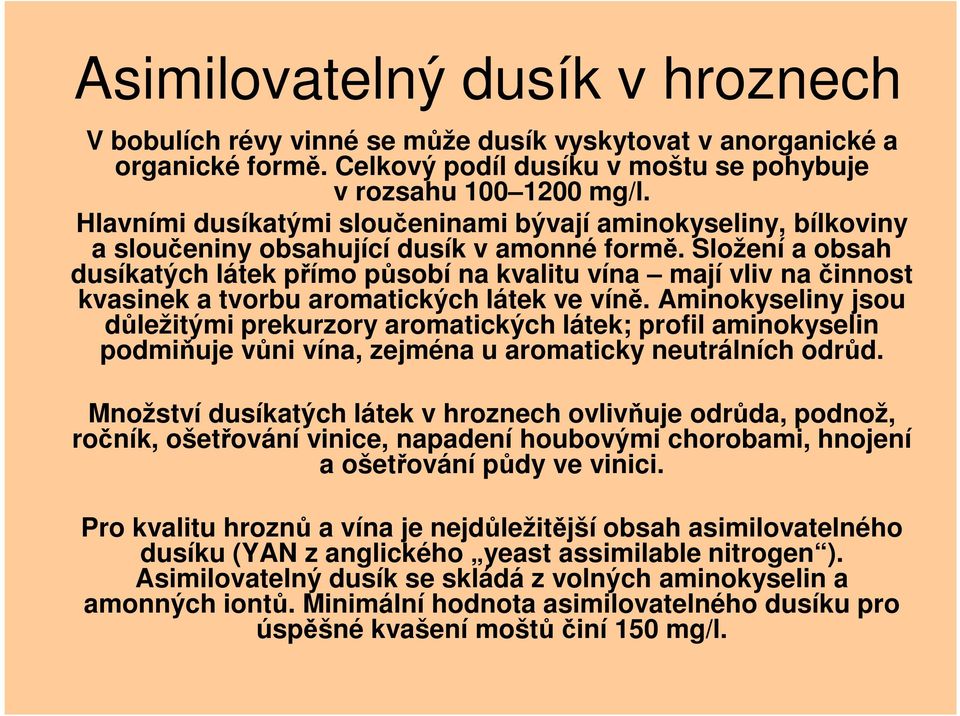 Složení a obsah dusíkatých látek přímo působí na kvalitu vína mají vliv na činnost kvasinek a tvorbu aromatických látek ve víně.