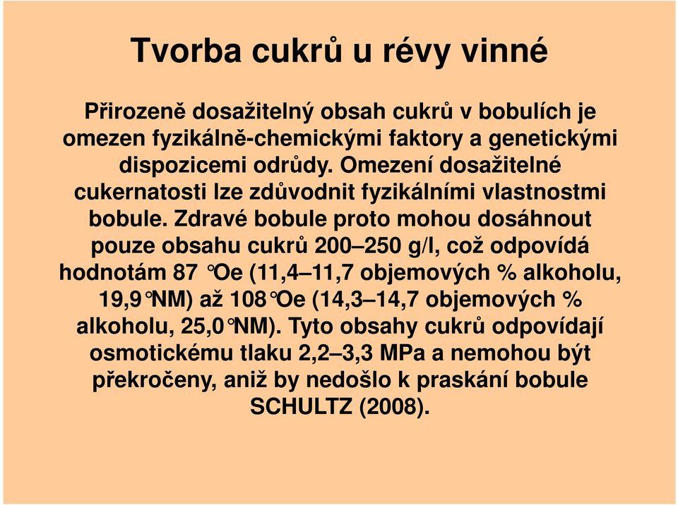 Zdravé bobule proto mohou dosáhnout pouze obsahu cukrů 200 250 g/l, což odpovídá hodnotám 87 Oe (11,4 11,7 objemových % alkoholu, 19,9