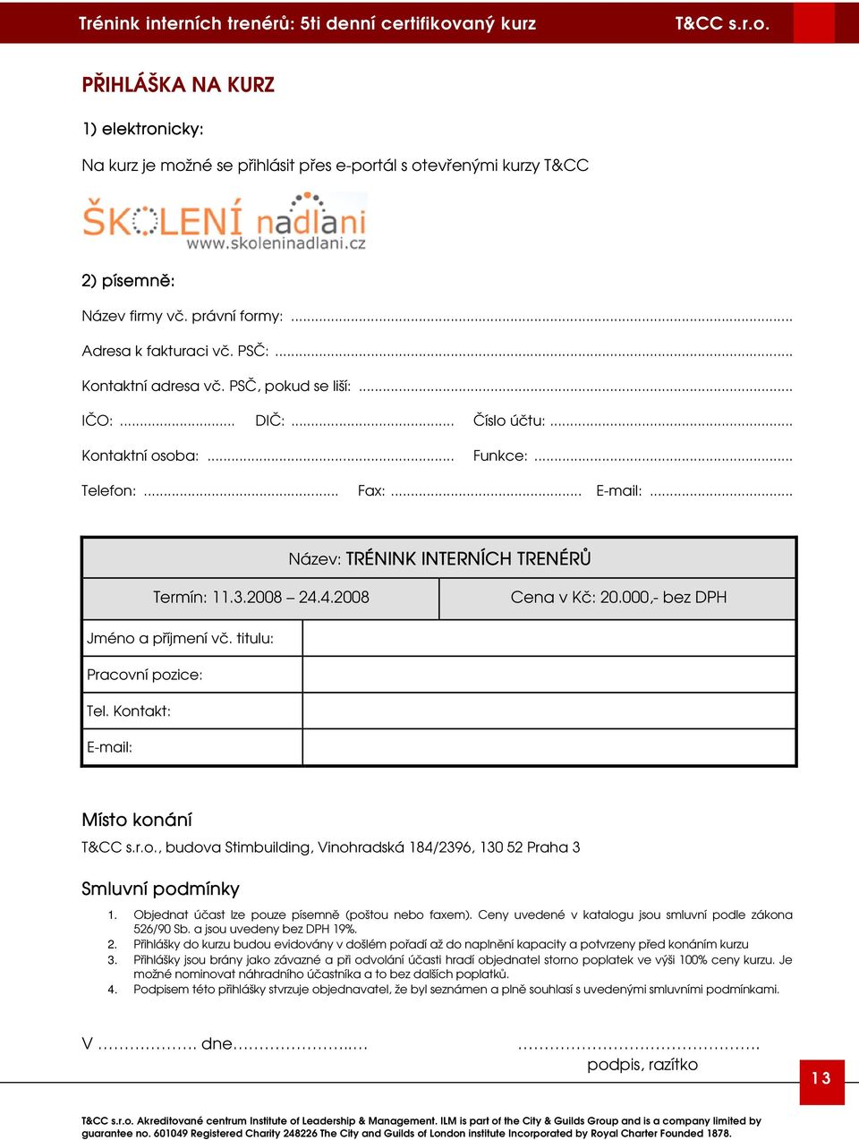 000,- bez DPH Jméno a příjmení vč. titulu: Pracovní pozice: Tel. Kontakt: E-mail: Místo konání, budova Stimbuilding, Vinohradská 184/2396, 130 52 Praha 3 Smluvní podmínky 1.