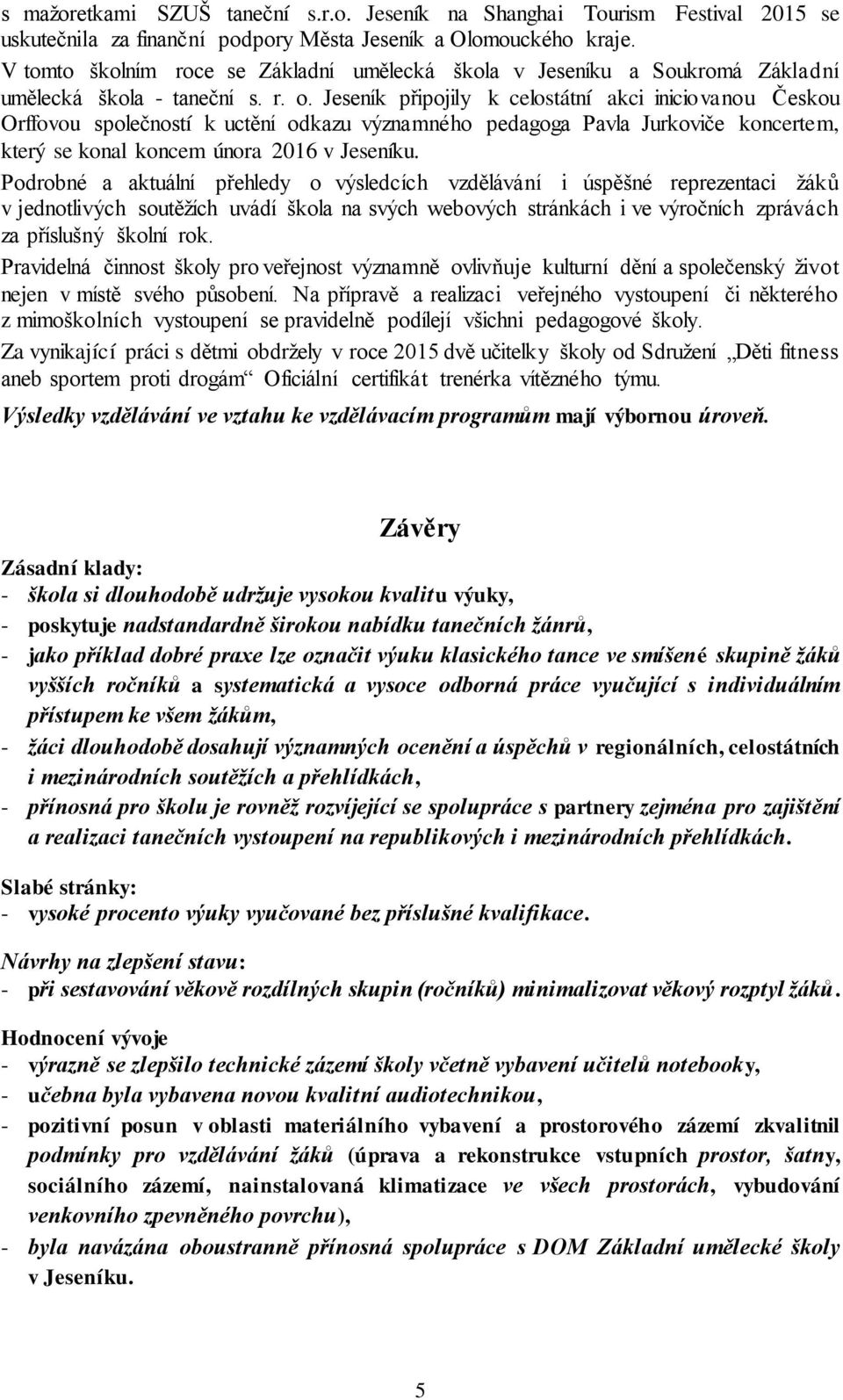 Jeseník připojily k celostátní akci iniciovanou Českou Orffovou společností k uctění odkazu významného pedagoga Pavla Jurkoviče koncertem, který se konal koncem února 2016 v Jeseníku.