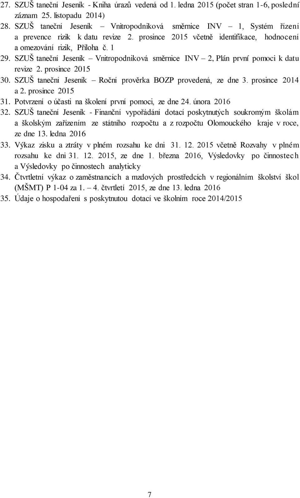 SZUŠ taneční Jeseník Vnitropodniková směrnice INV 2, Plán první pomoci k datu revize 2. prosince 2015 30. SZUŠ taneční Jeseník Roční prověrka BOZP provedená, ze dne 3. prosince 2014 a 2.