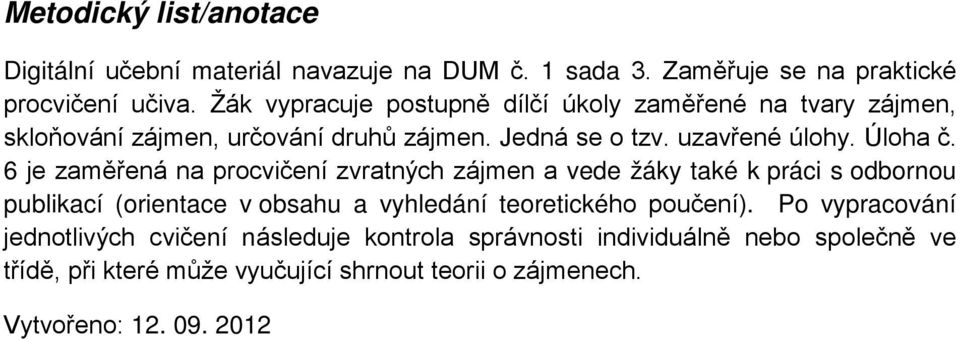 6 je zaměřená na procvičení zvratných zájmen a vede žáky také k práci s odbornou publikací (orientace v obsahu a vyhledání teoretického poučení).