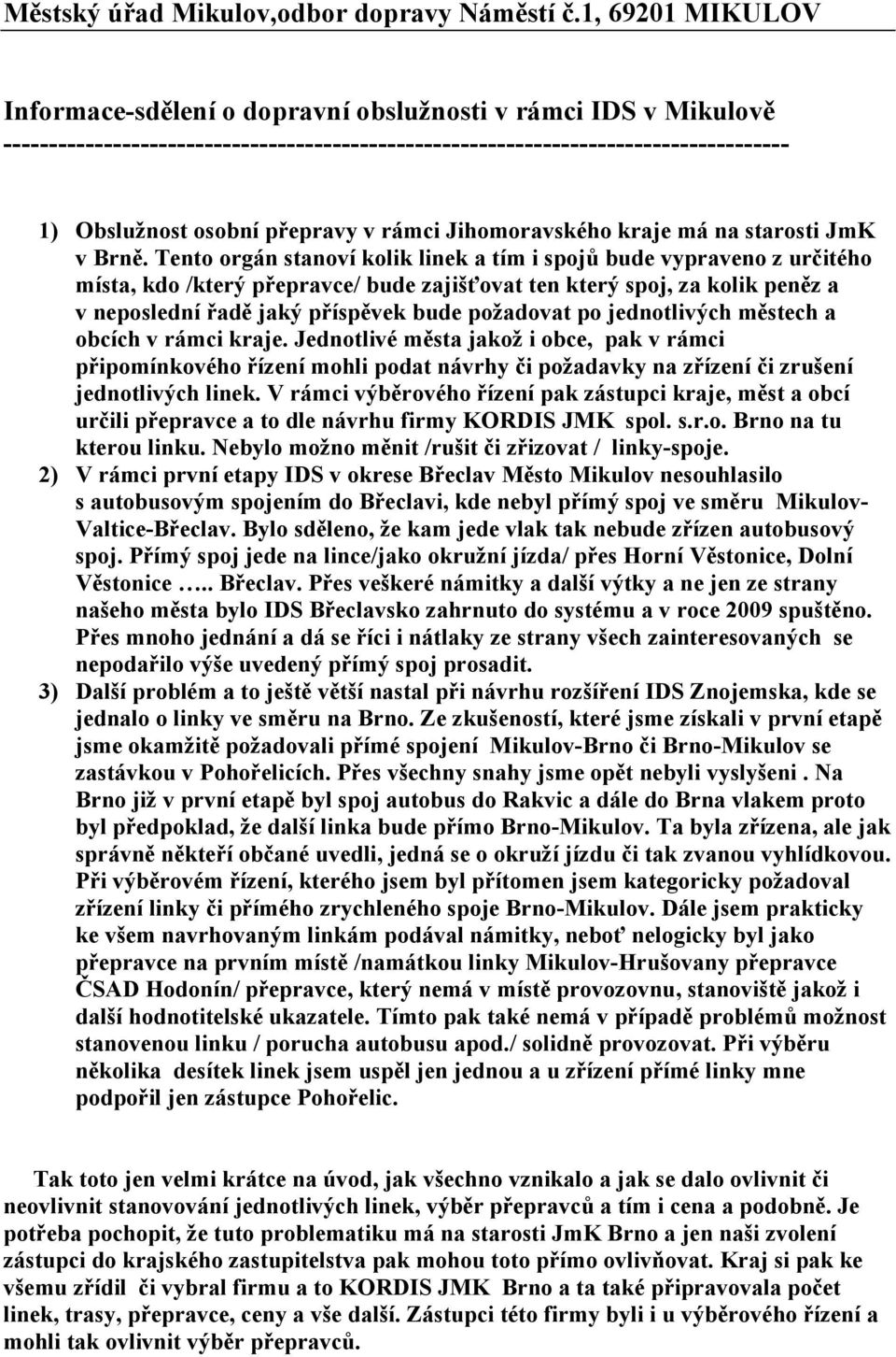rámci Jihomoravského kraje má na starosti JmK v Brně.