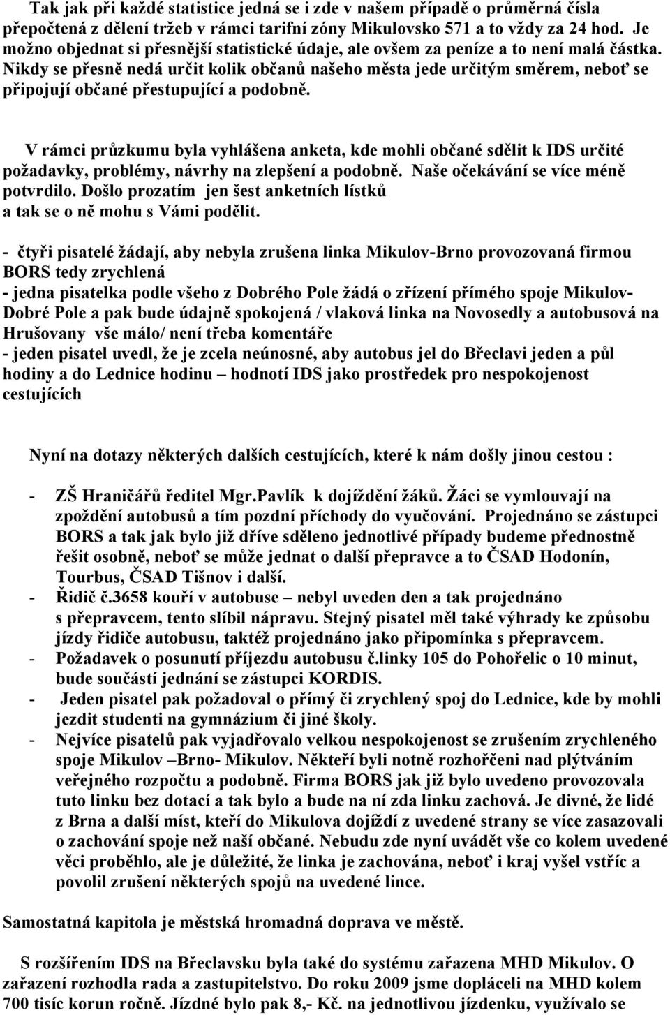 Nikdy se přesně nedá určit kolik občanů našeho města jede určitým směrem, neboť se připojují občané přestupující a podobně.