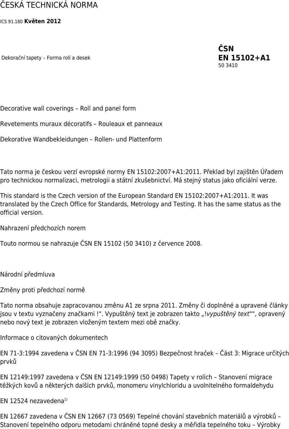 Wandbekleidungen Rollen- und Plattenform Tato norma je českou verzí evropské normy EN 15102:2007+A1:2011. Překlad byl zajištěn Úřadem pro technickou normalizaci, metrologii a státní zkušebnictví.