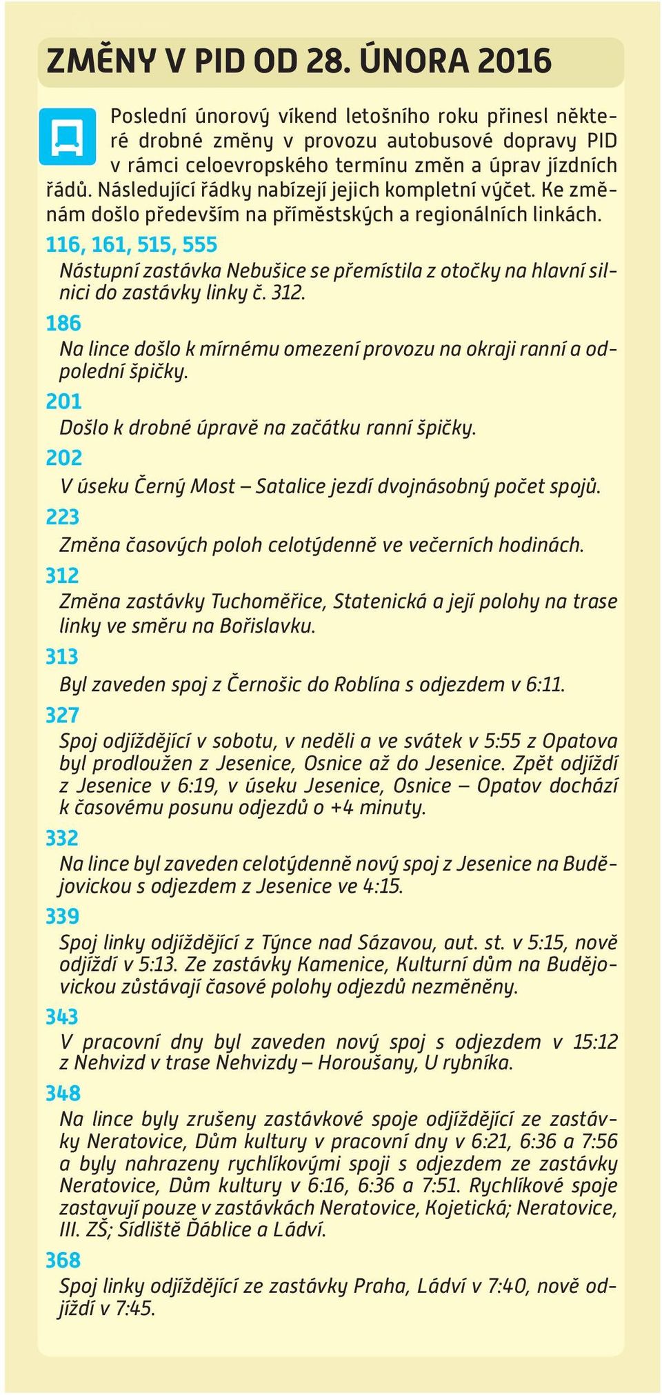 Následující řádky nabízejí jejich kompletní výčet. Ke změnám došlo především na příměstských a regionálních linkách.