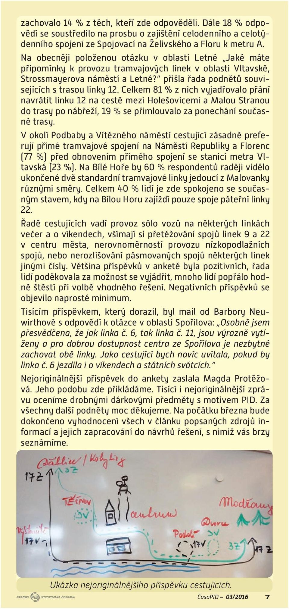 Celkem 81 % z nich vyjadřovalo přání navrátit linku 12 na cestě mezi Holešovicemi a Malou Stranou do trasy po nábřeží, 19 % se přimlouvalo za ponechání současné trasy.