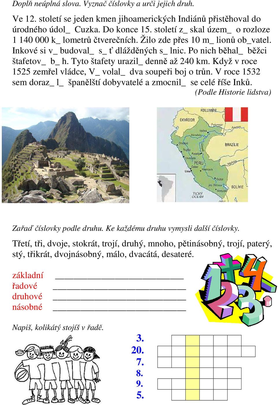 Tyto štafety urazil_ denně až 240 km. Když v roce 1525 zemřel vládce, V_ volal_ dva soupeři boj o trůn. V roce 1532 sem doraz_ l_ španělští dobyvatelé a zmocnil_ se celé říše Inků.