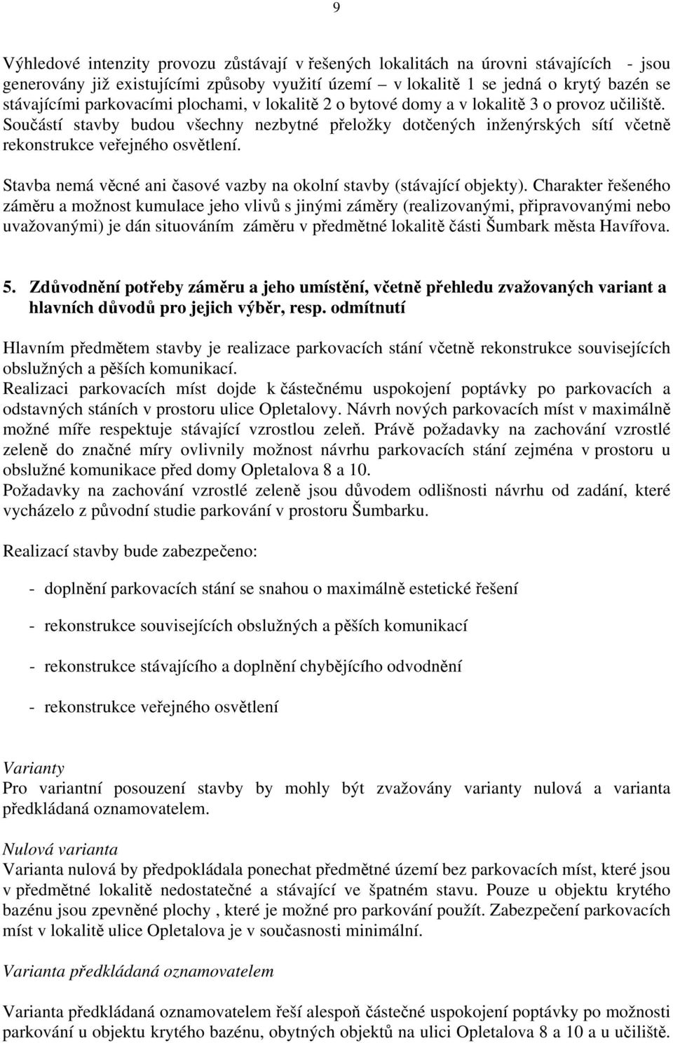 Stavba nemá věcné ani časové vazby na okolní stavby (stávající objekty).