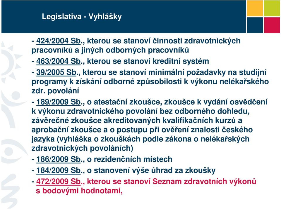 , o atestační zkoušce, zkoušce k vydání osvědčení k výkonu zdravotnického povolání bez odborného dohledu, závěrečné zkoušce akreditovaných kvalifikačních kurzů a aprobační zkoušce a o postupu při
