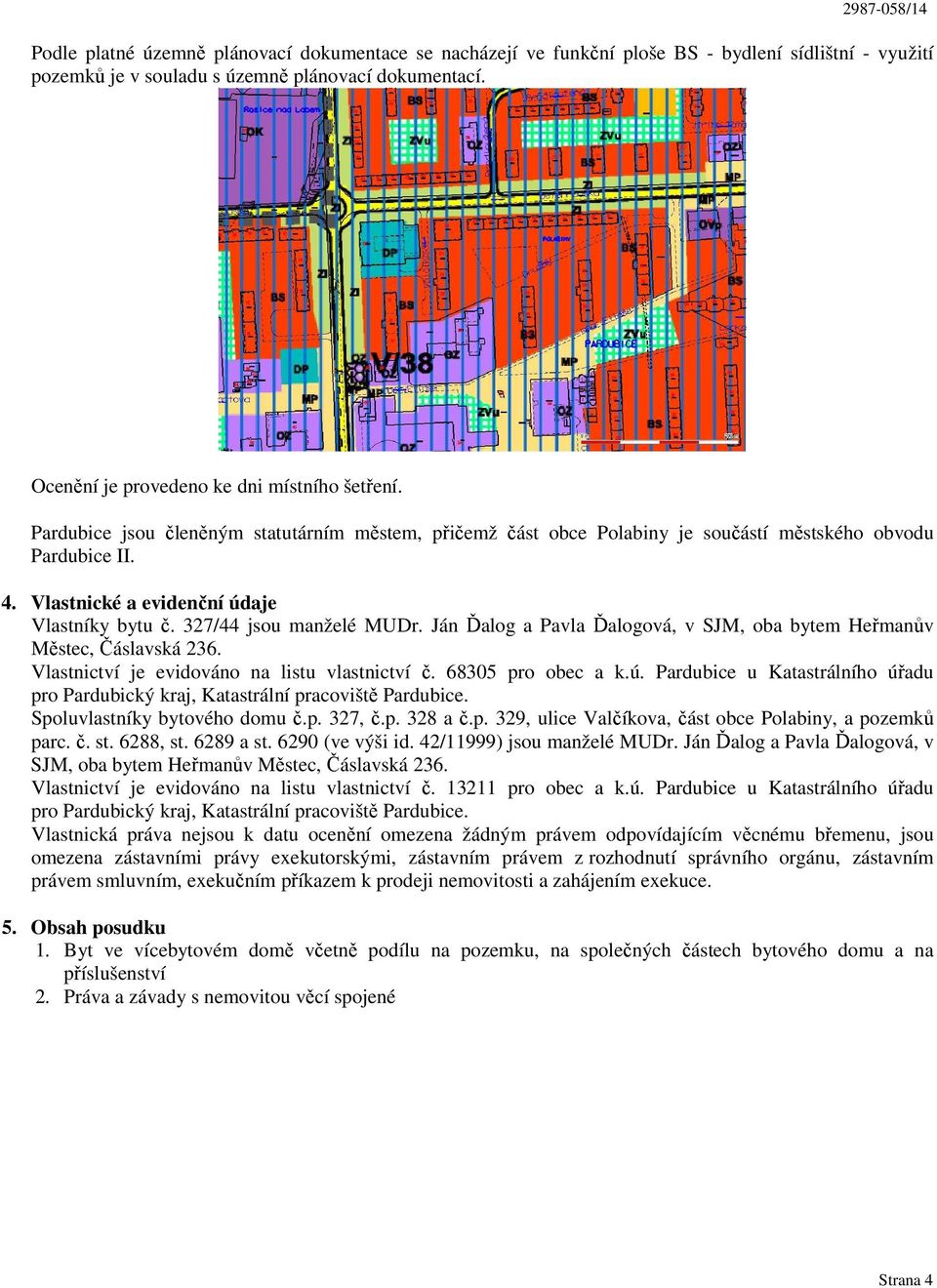 Vlastnické a evidenční údaje Vlastníky bytu č. 327/44 jsou manželé MUDr. Ján Ďalog a Pavla Ďalogová, v SJM, oba bytem Heřmanův Městec, Čáslavská 236. Vlastnictví je evidováno na listu vlastnictví č.