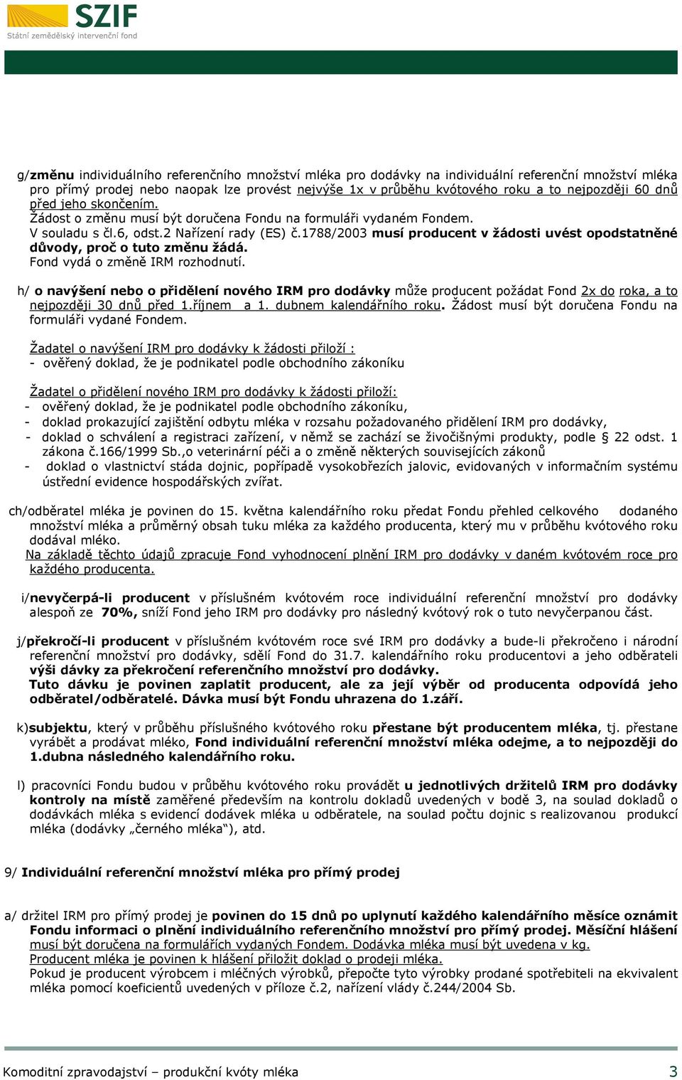 1788/2003 musí producent v žádosti uvést opodstatněné důvody, proč o tuto změnu žádá. Fond vydá o změně IRM rozhodnutí.