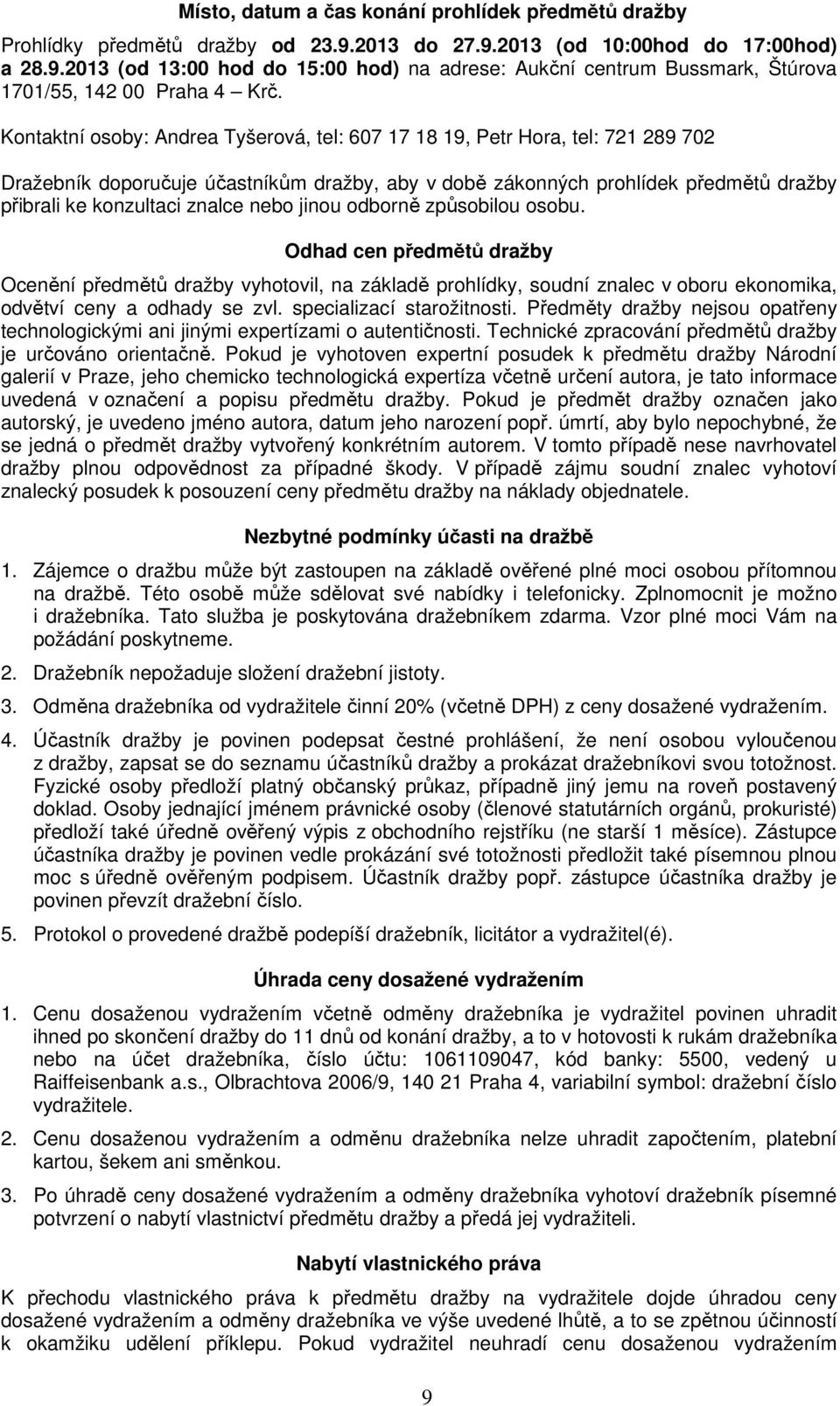 nebo jinou odborně způsobilou osobu. Odhad cen předmětů dražby Ocenění předmětů dražby vyhotovil, na základě prohlídky, soudní znalec v oboru ekonomika, odvětví ceny a odhady se zvl.