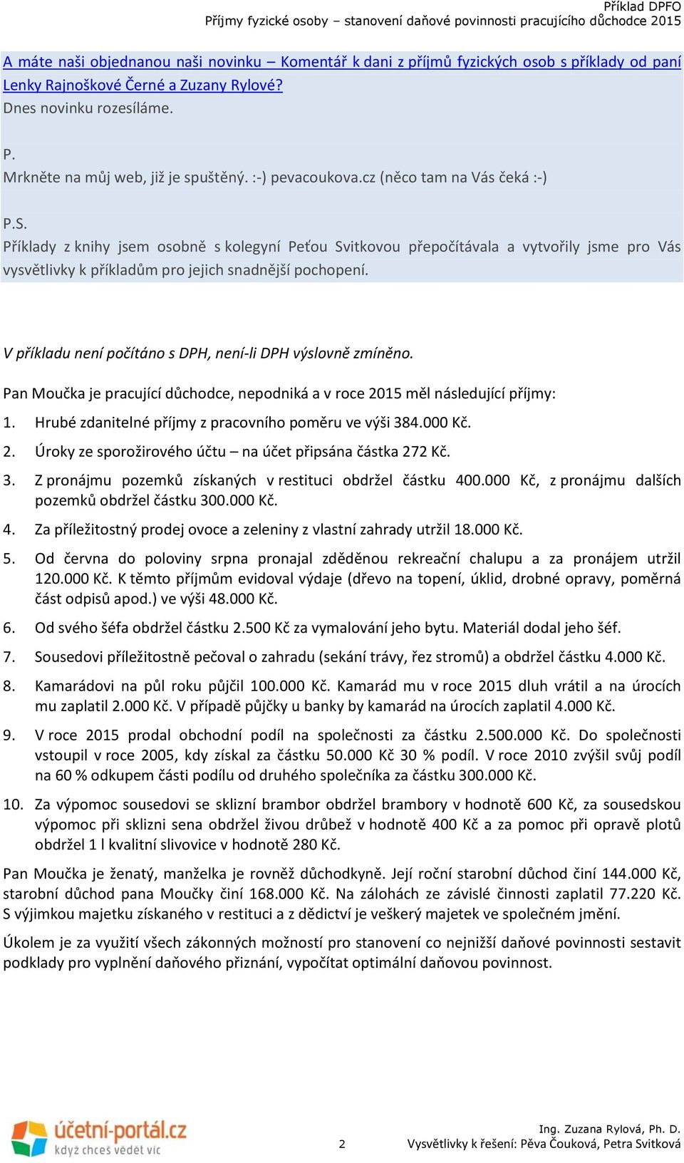 V příkladu není počítáno s DPH, není-li DPH výslovně zmíněno. Pan Moučka je pracující důchodce, nepodniká a v roce 2015 měl následující příjmy: 1.