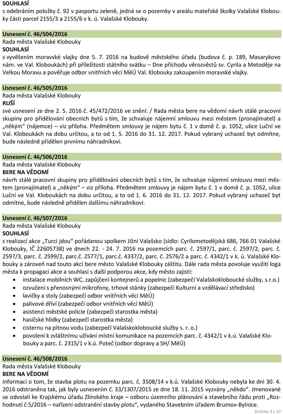 Cyrila a Metoděje na Velkou Moravu a pověřuje odbor vnitřních věcí MěÚ Val. Klobouky zakoupením moravské vlajky. Usnesení č. 46/505/2016 RUŠÍ své usnesení ze dne 2. 5. 2016 č.