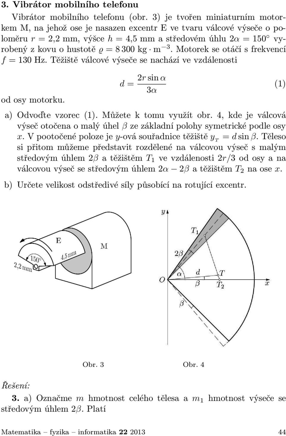 Motorek se otáčí s frekvencí f 130 Hz. Těžiště válcové výseče se nachází ve vzdálenosti od osy motorku. d r sin α 3α a) Odvoďte vzorec (1). Můžete k tomu využít obr.