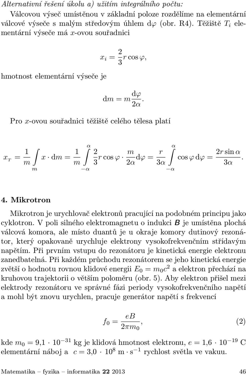 Pro x-ovou souřadnici těžiště celého tělesa platí x T 1 m m x dm 1 m α α 3 r cos ϕ m α dϕ r 3α α α cos ϕ dϕ r sin α 3α. 4.