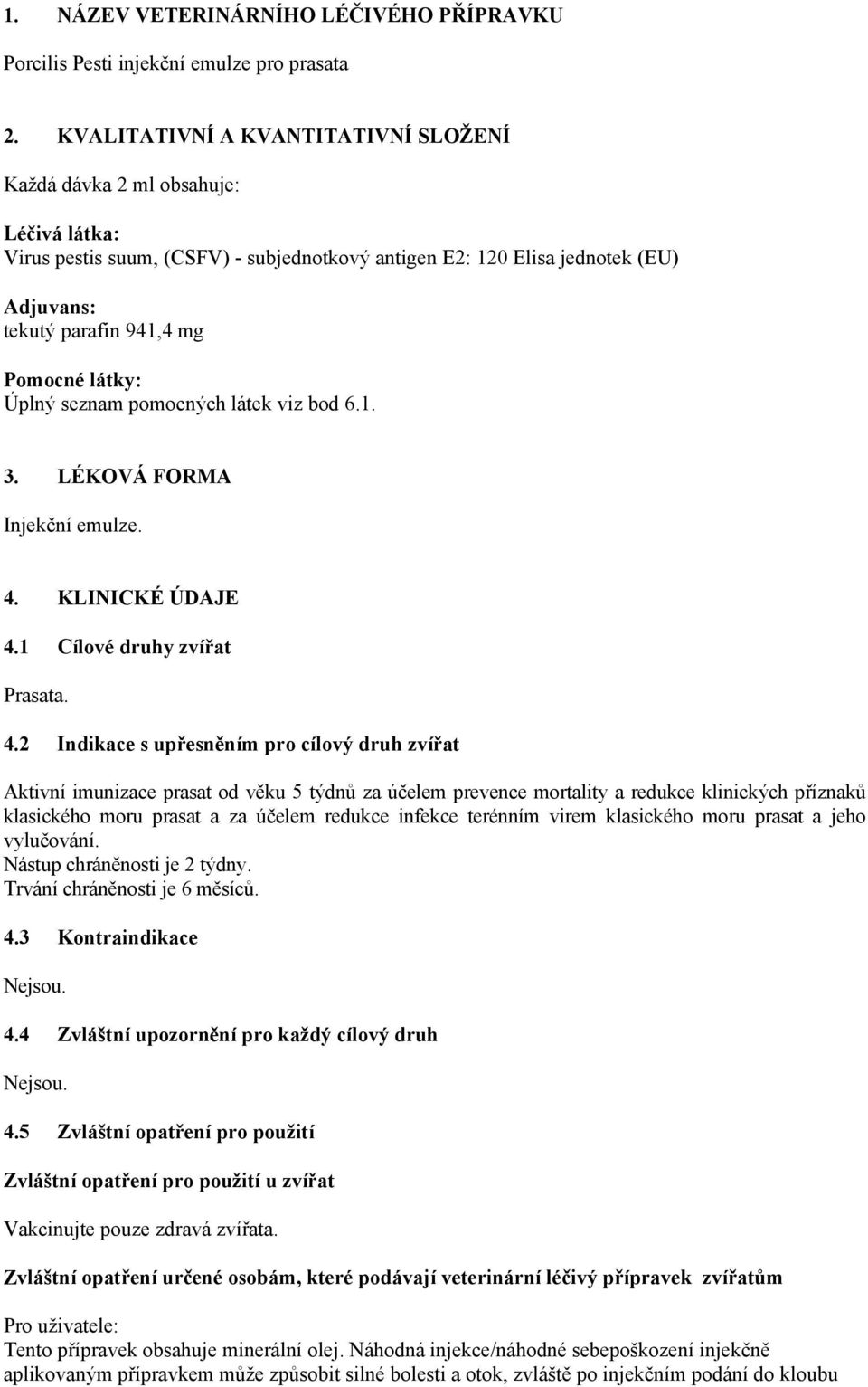 látky: Úplný seznam pomocných látek viz bod 6.1. 3. LÉKOVÁ FORMA Injekční emulze. 4.