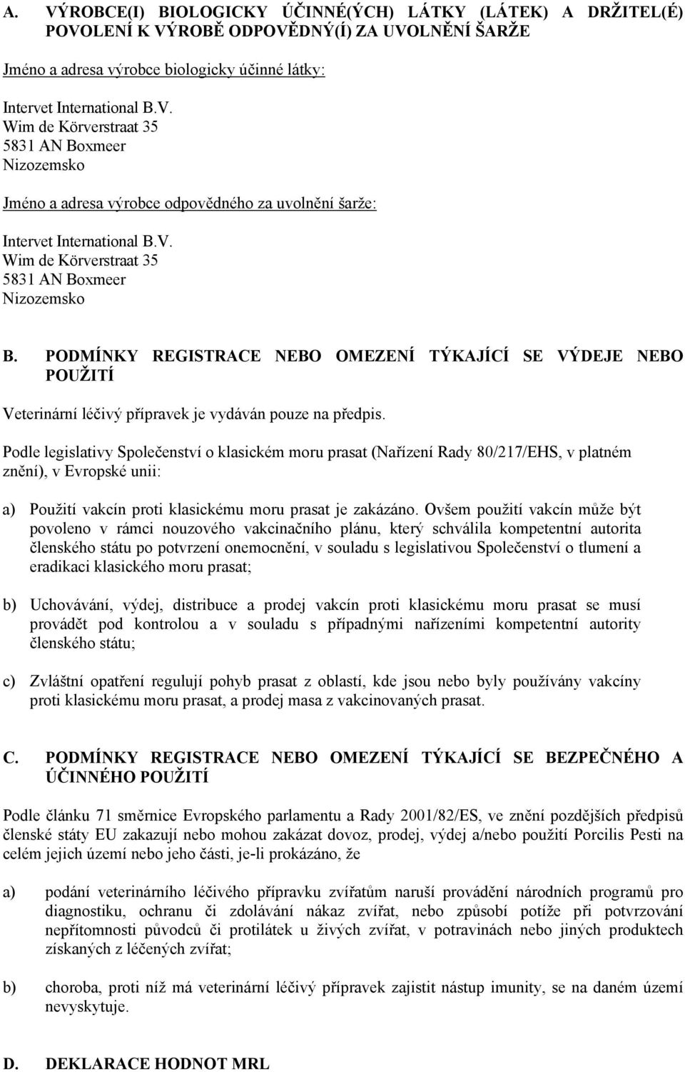 Podle legislativy Společenství o klasickém moru prasat (Nařízení Rady 80/217/EHS, v platném znění), v Evropské unii: a) Použití vakcín proti klasickému moru prasat je zakázáno.