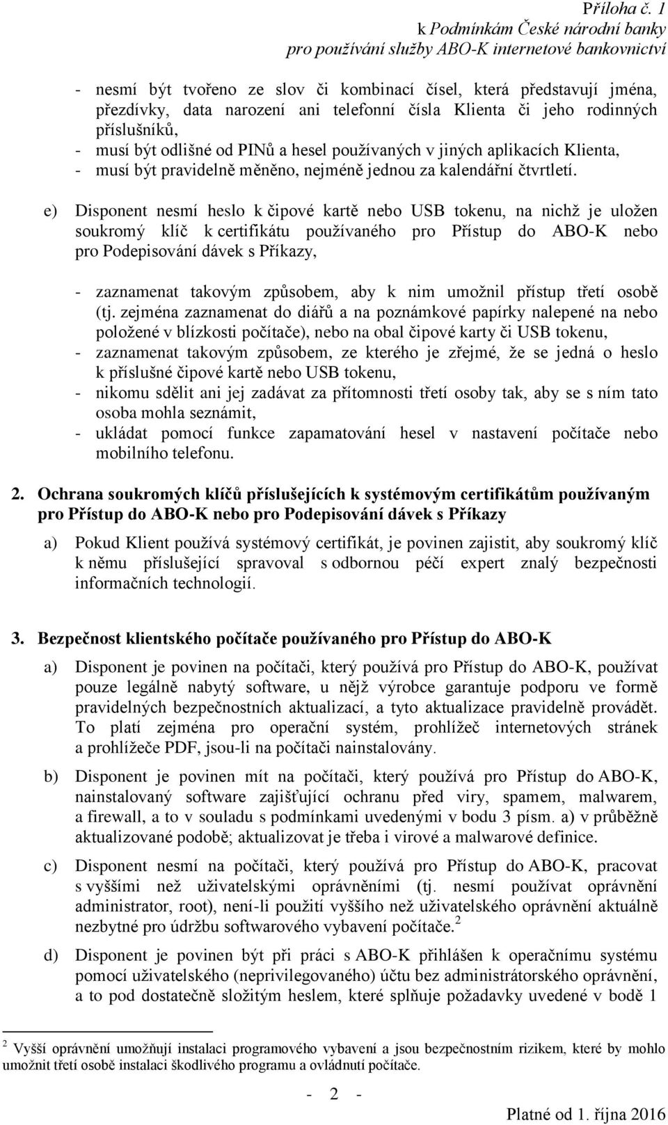 e) Disponent nesmí heslo k čipové kartě nebo USB tokenu, na nichž je uložen soukromý klíč k certifikátu používaného pro Přístup do ABO-K nebo pro Podepisování dávek s Příkazy, - zaznamenat takovým