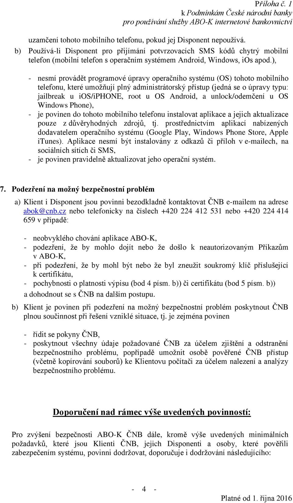 ), - nesmí provádět programové úpravy operačního systému (OS) tohoto mobilního telefonu, které umožňují plný administrátorský přístup (jedná se o úpravy typu: jailbreak u ios/iphone, root u OS