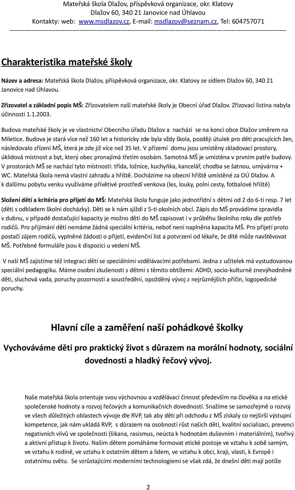 Budova mateřské školy je ve vlastnictví Obecního úřadu Dlažov a nachází se na konci obce Dlažov směrem na Miletice.