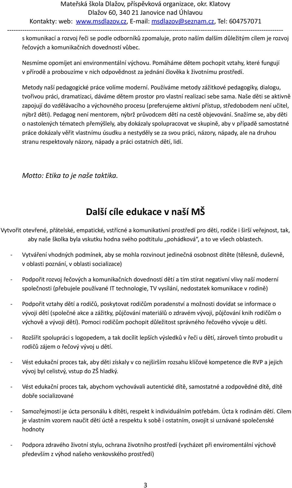 Používáme metody zážitkové pedagogiky, dialogu, tvořivou práci, dramatizaci, dáváme dětem prostor pro vlastní realizaci sebe sama.