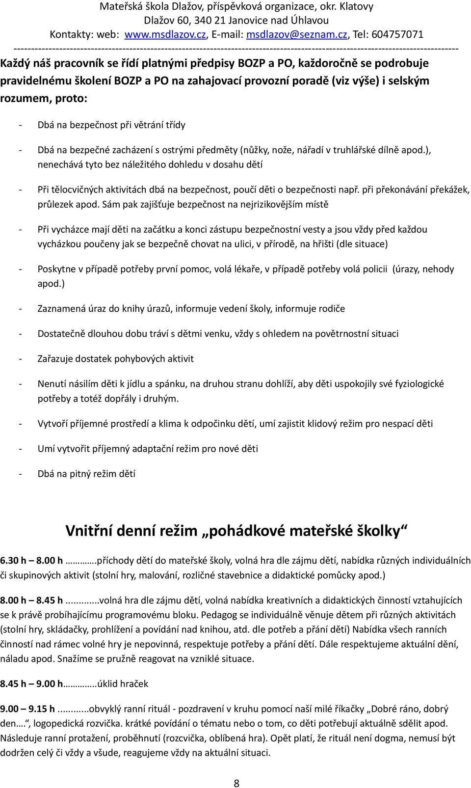 ), nenechává tyto bez náležitého dohledu v dosahu dětí - Při tělocvičných aktivitách dbá na bezpečnost, poučí děti o bezpečnosti např. při překonávání překážek, průlezek apod.