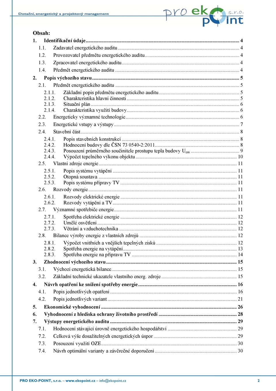 1.4. Charakteristika využití budovy... 6 2.2. nergeticky významné technologie... 6 2.3. nergetické vstupy a výstupy... 7 2.4. Stavební část... 8 2.4.1. Popis stavebních konstrukcí... 8 2.4.2. Hodnocení budovy dle ČSN 73 54-2:211.