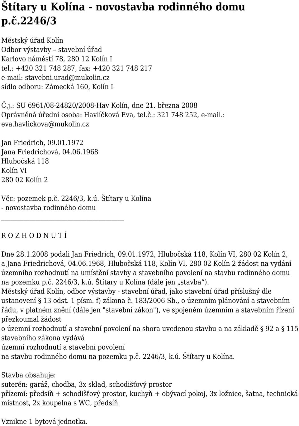 března 2008 Oprávněná úřední osoba: Havlíčková Eva, tel.č.: 321 748 252, e-mail.: eva.havlickova@mukolin.cz Jan Friedrich, 09.01.1972 Jana Friedrichová, 04.06.