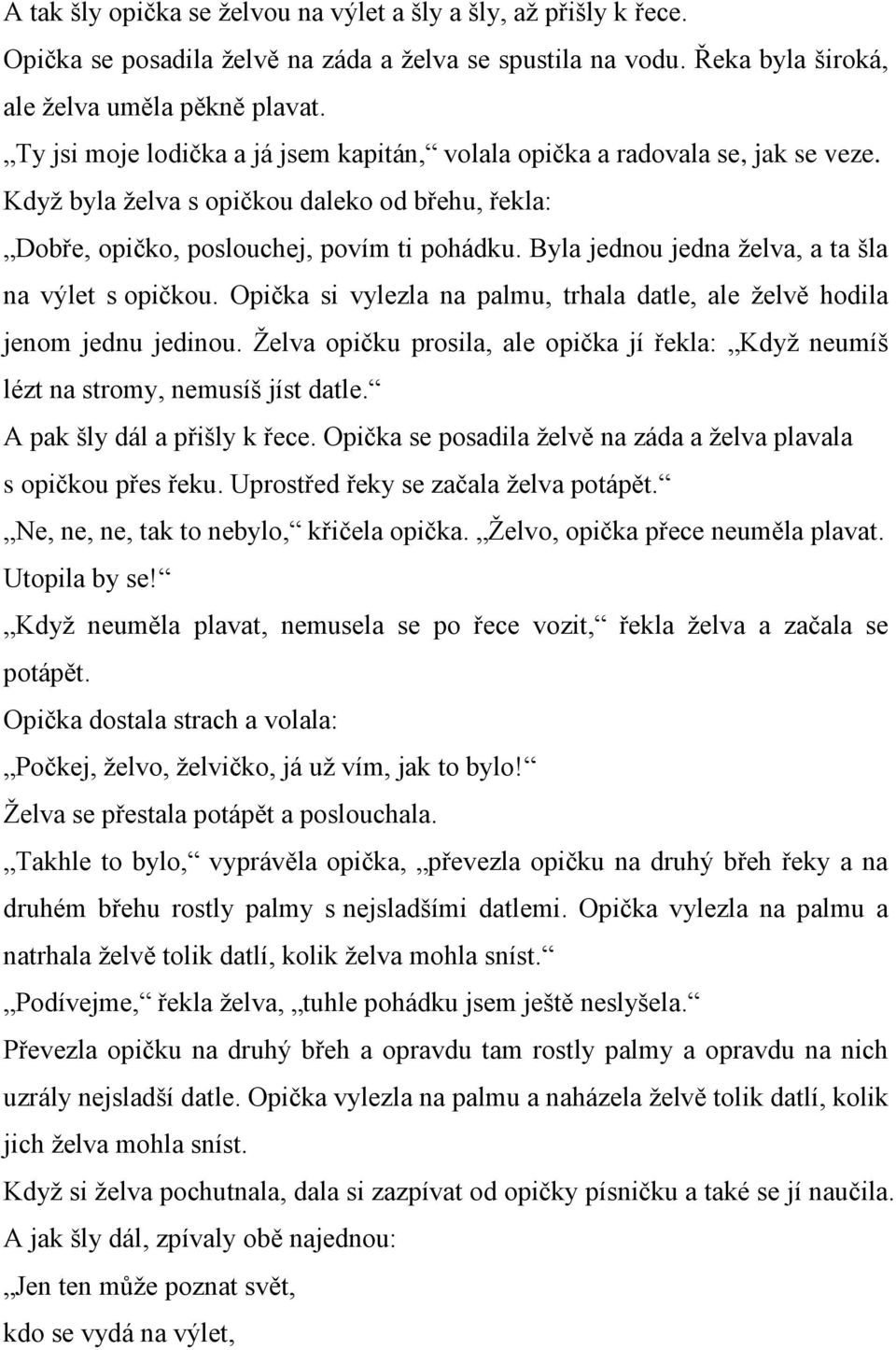 Byla jednou jedna želva, a ta šla na výlet s opičkou. Opička si vylezla na palmu, trhala datle, ale želvě hodila jenom jednu jedinou.