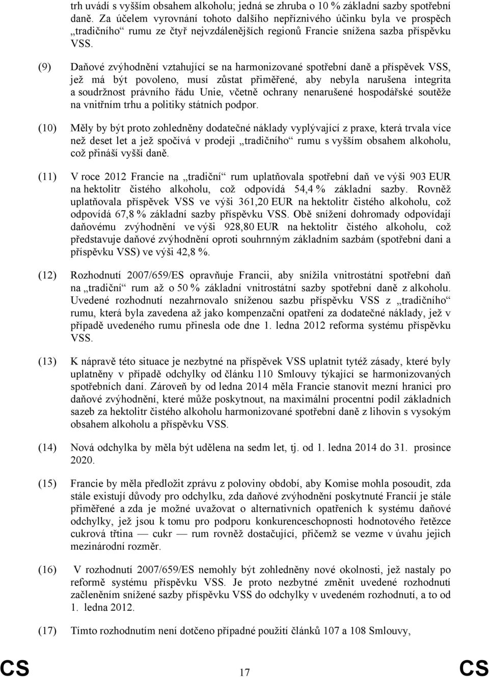 (9) Daňové zvýhodnění vztahující se na harmonizované spotřební daně a příspěvek VSS, jež má být povoleno, musí zůstat přiměřené, aby nebyla narušena integrita a soudržnost právního řádu Unie, včetně