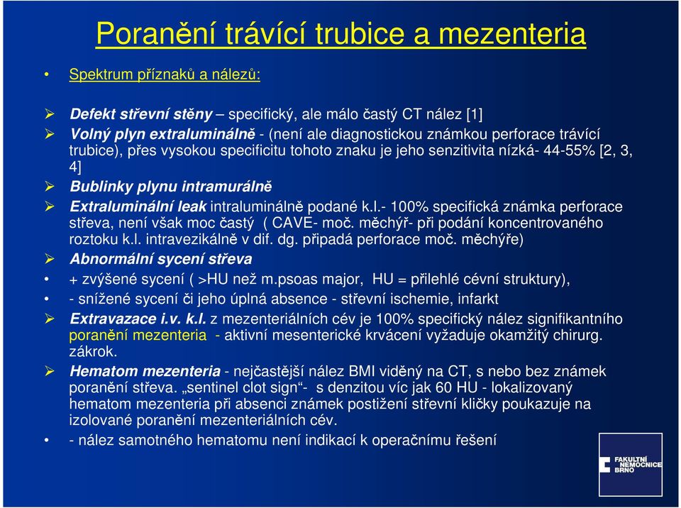 měchýř- při podání koncentrovaného roztoku k.l. intravezikálně v dif. dg. připadá perforace moč. měchýře) Abnormální sycení střeva + zvýšené sycení ( >HU než m.