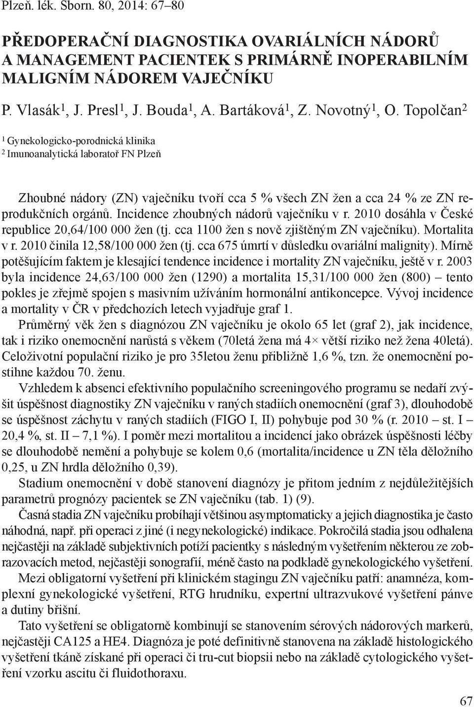 Topolčan 2 1 Gynekologicko -porodnická klinika 2 Imunoanalytická laboratoř FN Plzeň Zhoubné nádory (ZN) vaječníku tvoří cca 5 % všech ZN žen a cca 24 % ze ZN reprodukčních orgánů.