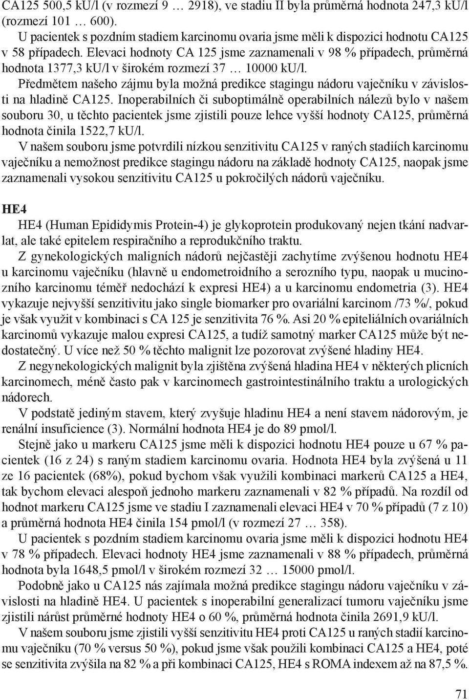 Předmětem našeho zájmu byla možná predikce stagingu nádoru vaječníku v závislosti na hladině CA125.