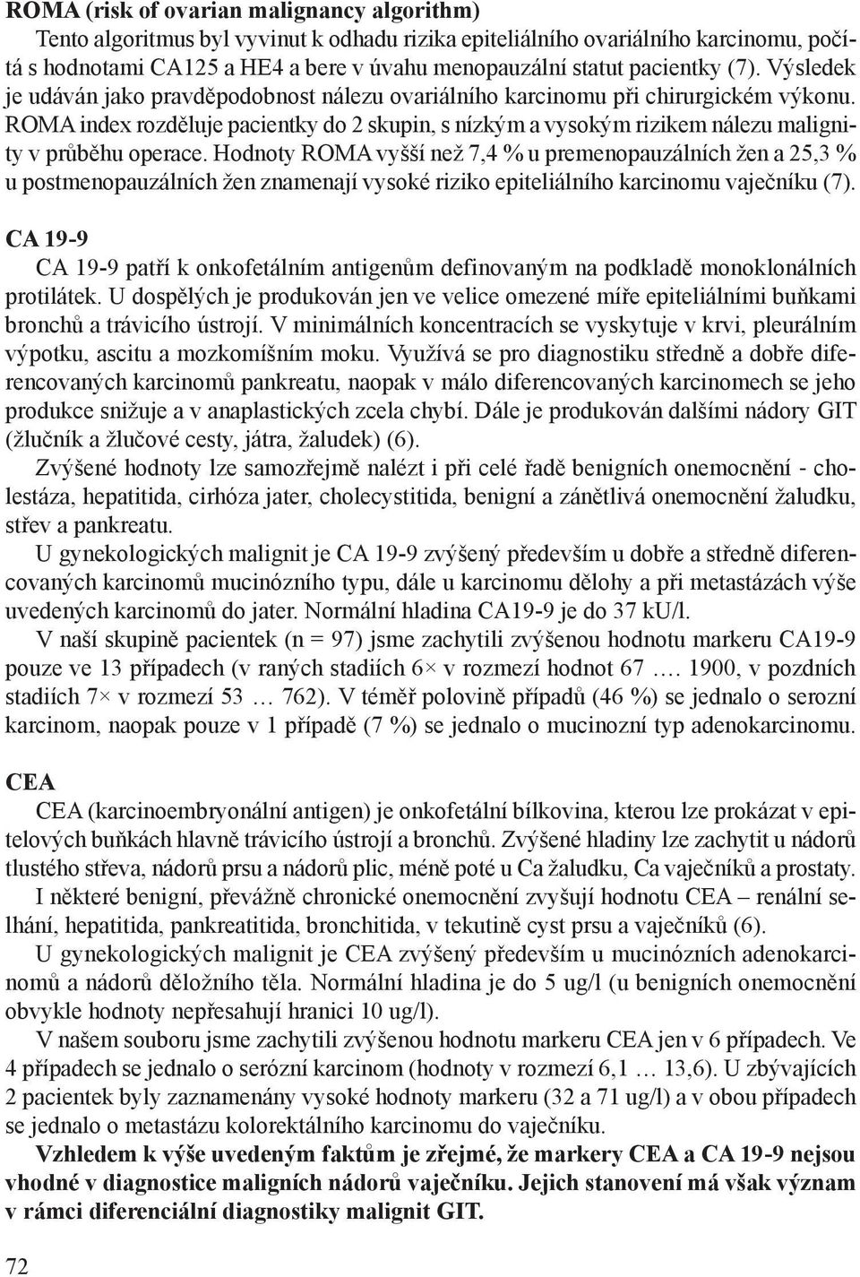 ROMA index rozděluje pacientky do 2 skupin, s nízkým a vysokým rizikem nálezu malignity v průběhu operace.