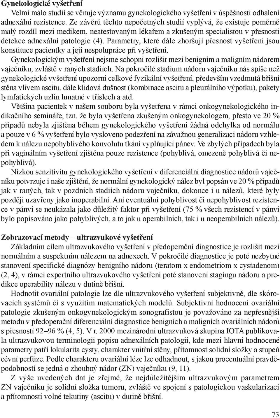 Parametry, které dále zhoršují přesnost vyšetření jsou konstituce pacientky a její nespolupráce při vyšetření.