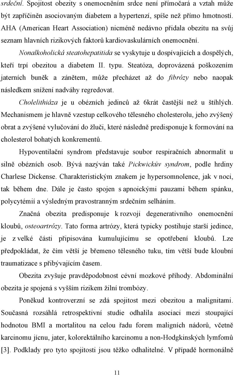 Nonalkoholická steatohepatitida se vyskytuje u dospívajících a dospělých, kteří trpí obezitou a diabetem II. typu.