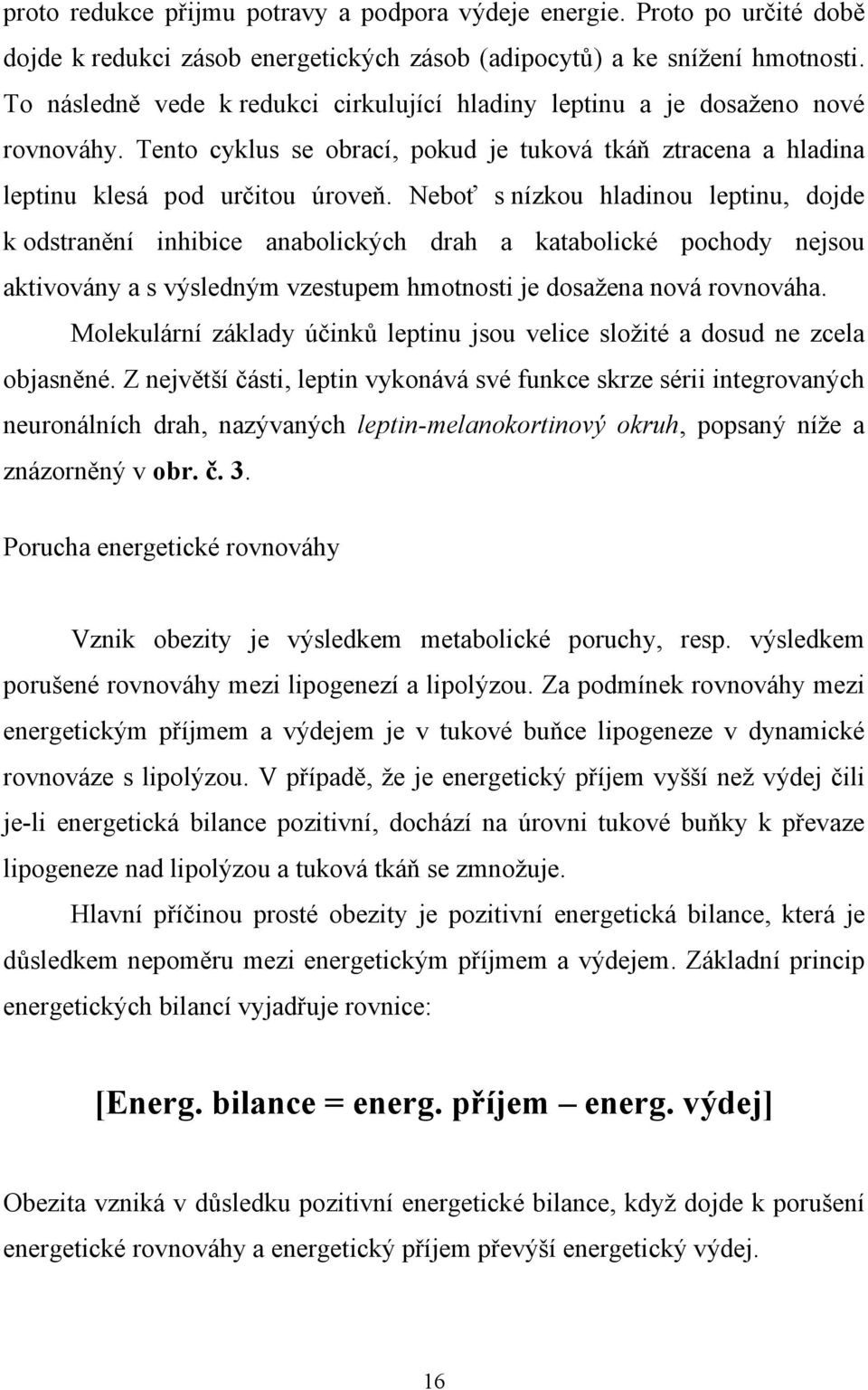 Neboť s nízkou hladinou leptinu, dojde k odstranění inhibice anabolických drah a katabolické pochody nejsou aktivovány a s výsledným vzestupem hmotnosti je dosažena nová rovnováha.