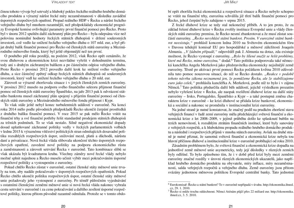 Propad reálného HDP v Řecku a nárůst řeckého veřejného dluhu byl mnohem razantnější, než předpokládaly ekonomické prognózy Evropské komise ovlivňující parametry první finanční pomoci pro Řecko.