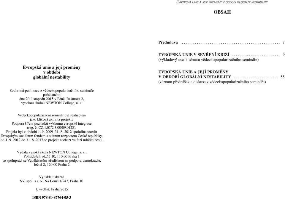 .................... 55 (záznam přednášek a diskuse z vědeckopopularizačního semináře) Souhrnná publikace z vědeckopopularizačního semináře pořádaného dne 20.