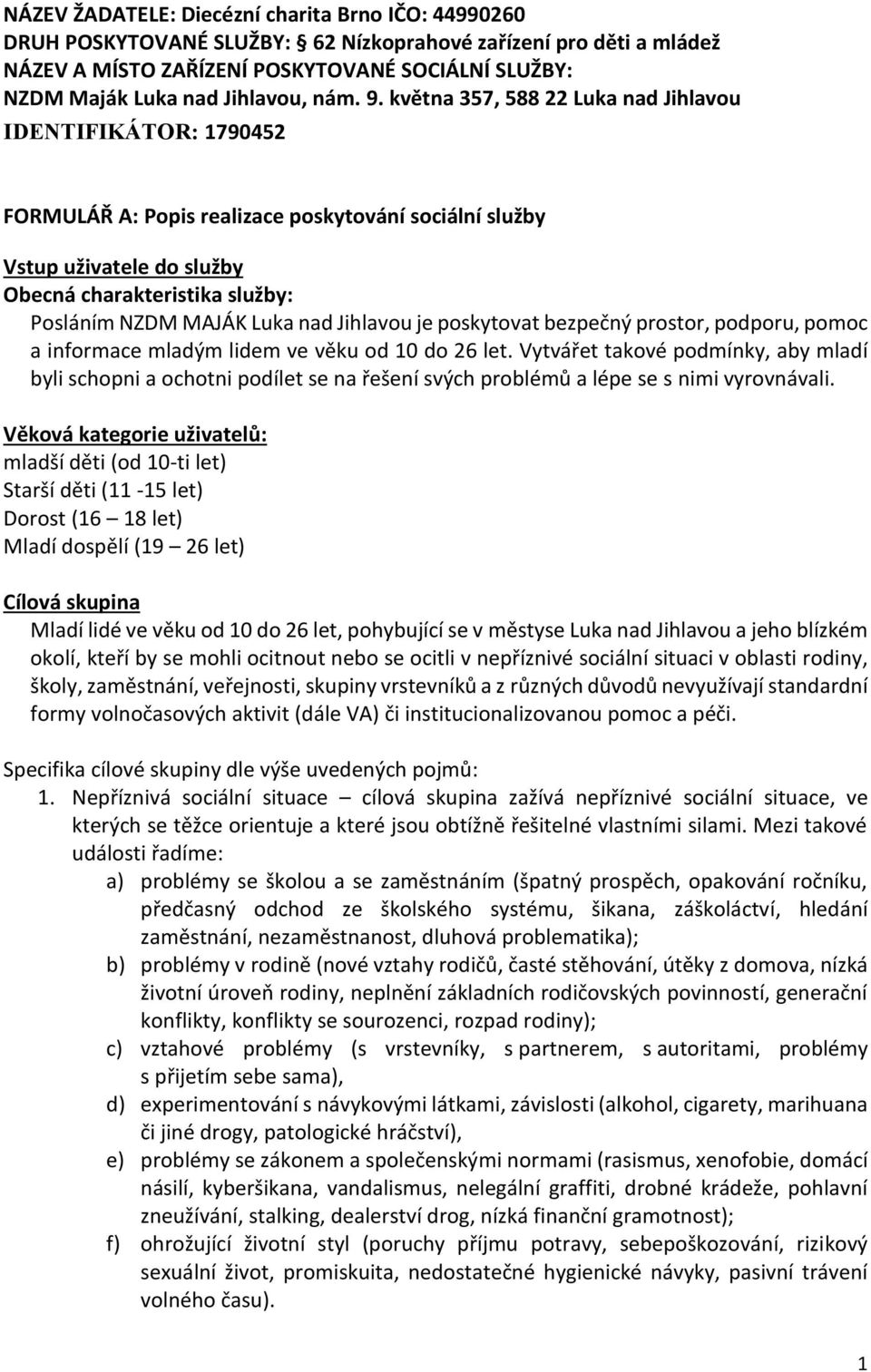 května 357, 588 22 Luka nad Jihlavou IDENTIFIKÁTOR: 1790452 FORMULÁŘ A: Popis realizace poskytování sociální služby Vstup uživatele do služby Obecná charakteristika služby: Posláním NZDM MAJÁK Luka