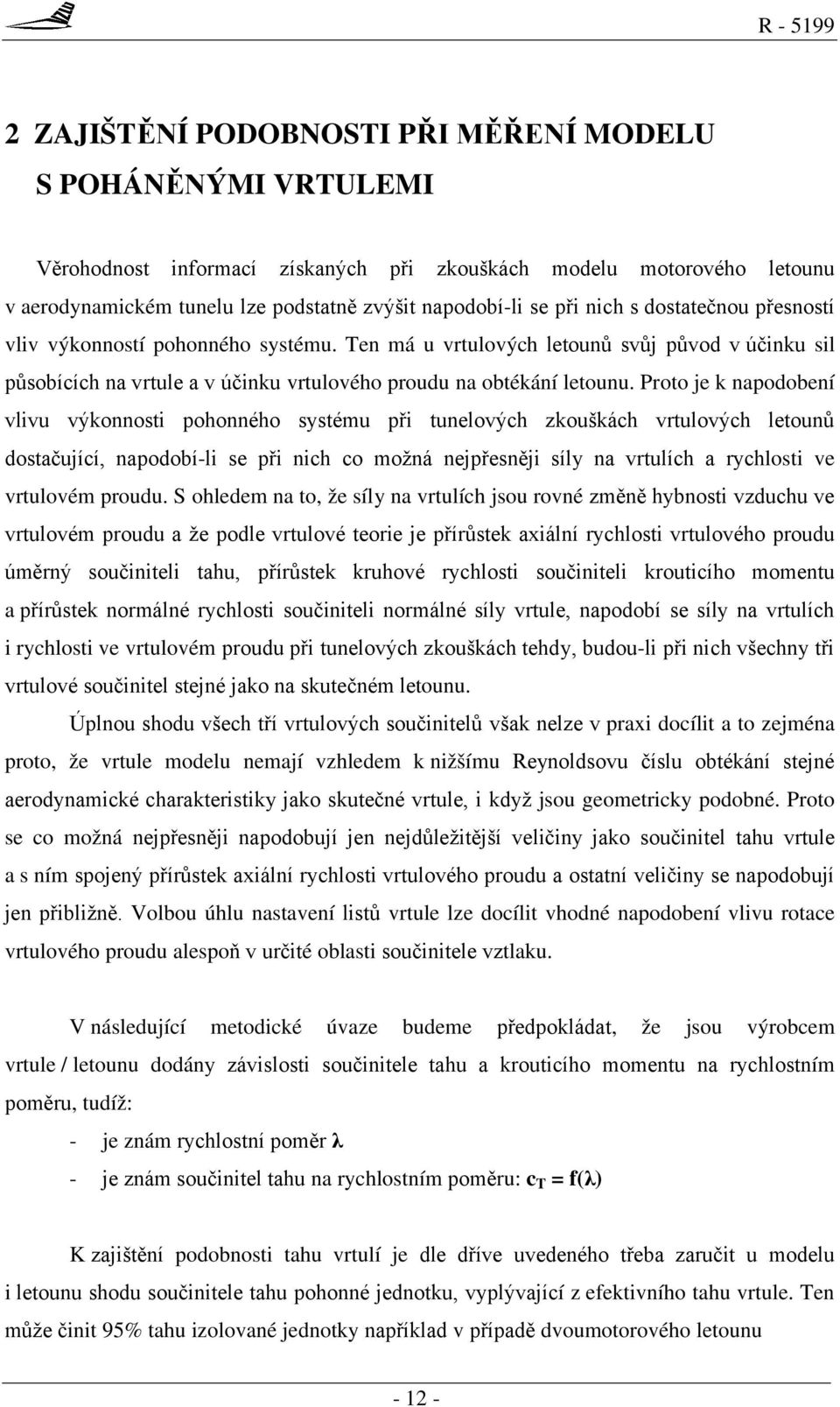 Proto je k napodobení vlivu výkonnosti pohonného systému při tunelových zkouškách vrtulových letounů dostačující, napodobí-li se při nich co možná nejpřesněji síly na vrtulích a rychlosti ve