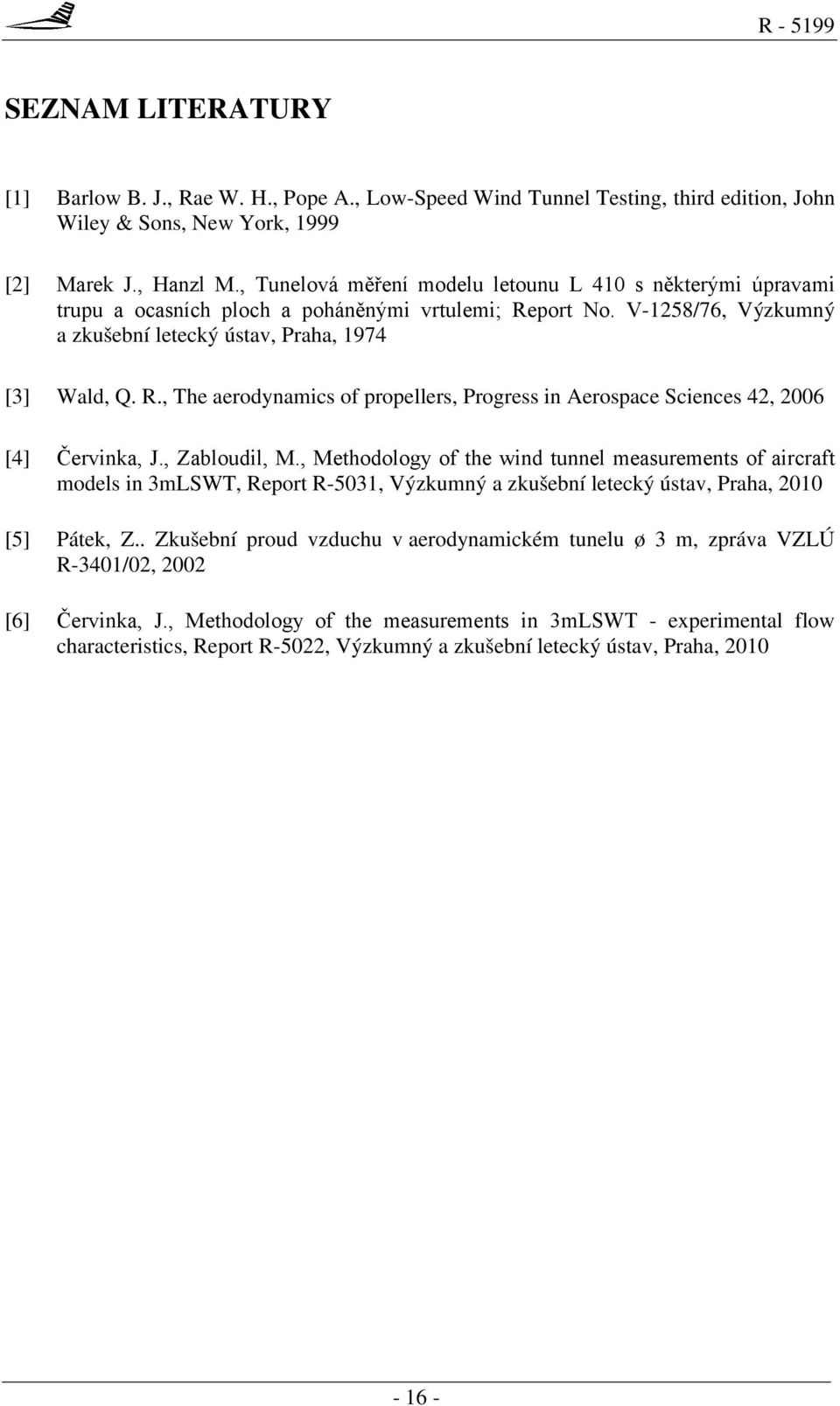 , Zabloudil,., ethodology of the wind tunnel measurements of aircraft models in 3mLW, Report R-5031, Výzkumný a zkušební letecký ústav, Praha, 2010 [5] Pátek, Z.