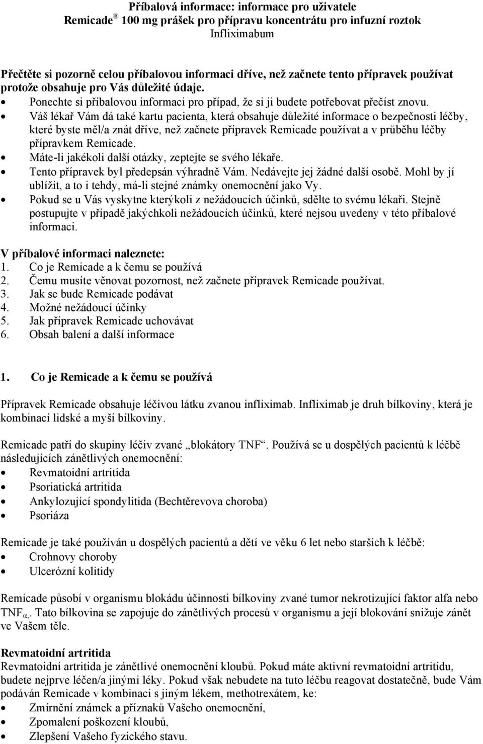 Váš lékař Vám dá také kartu pacienta, která obsahuje důležité informace o bezpečnosti léčby, které byste měl/a znát dříve, než začnete přípravek Remicade používat a v průběhu léčby přípravkem