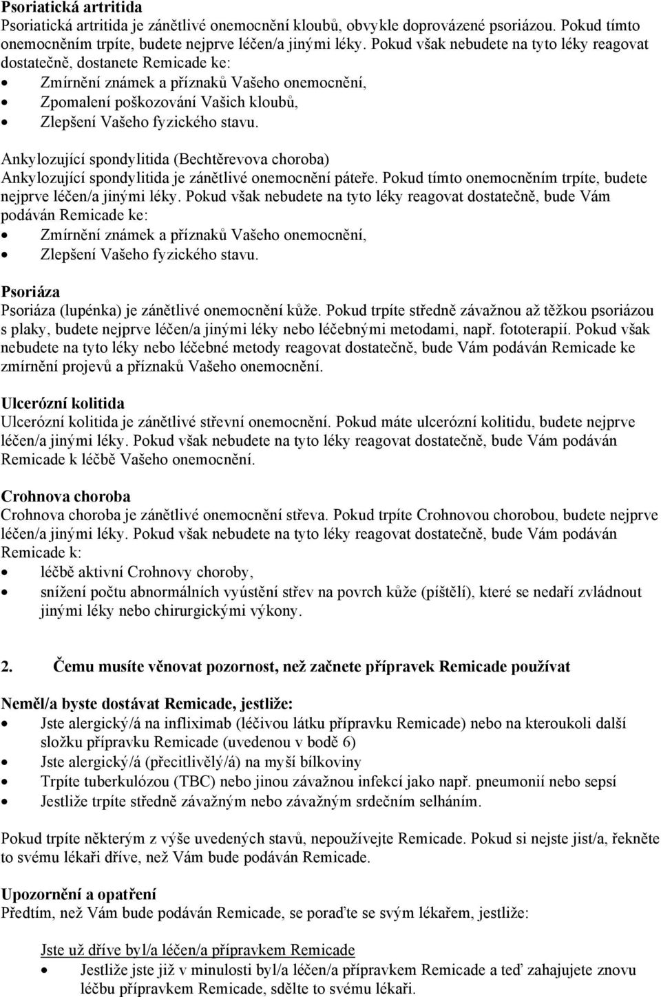 Ankylozující spondylitida (Bechtěrevova choroba) Ankylozující spondylitida je zánětlivé onemocnění páteře. Pokud tímto onemocněním trpíte, budete nejprve léčen/a jinými léky.